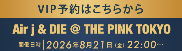 VIP予約はこちらから Air j & DIE @ THE PINK TOKYO