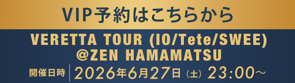 VIP予約はこちらから VERETTA TOUR (IO/Tete/SWEE) @ZEN HAMAMATSU